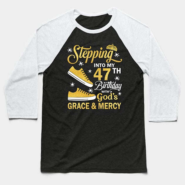 Stepping Into My 47th Birthday With God's Grace & Mercy Bday Baseball T-Shirt by MaxACarter